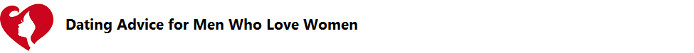 Dating Advice for Men Who Love Women